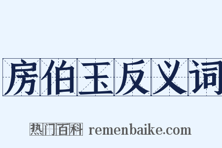 房伯玉反义词是什么意思的图片